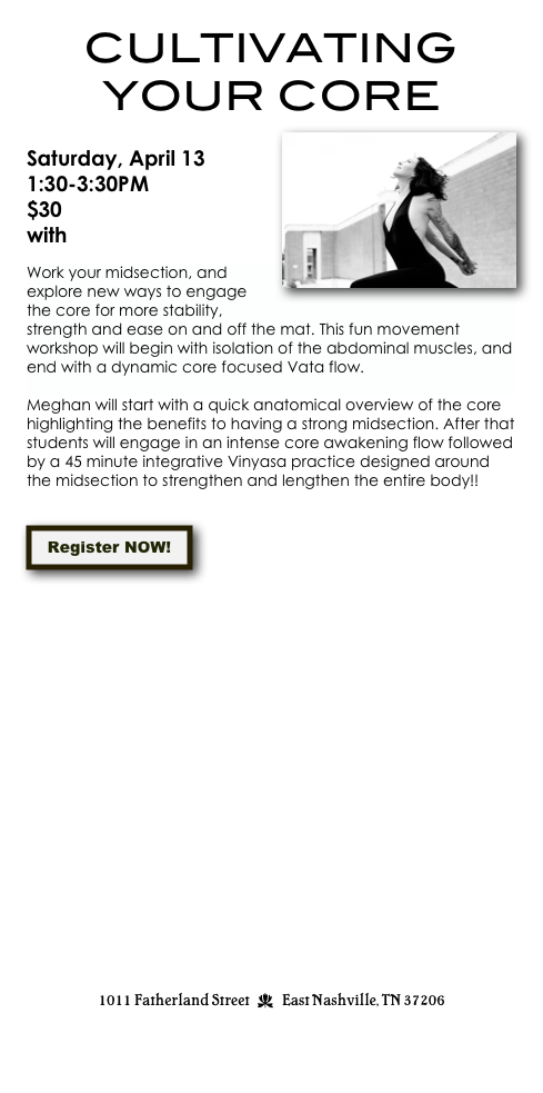 CULTIVATING YOUR CORE
￼
Saturday, April 13 
1:30-3:30PM
$30
with Meghan D’Amico

Work your midsection, and explore new ways to engage the core for more stability, strength and ease on and off the mat. This fun movement workshop will begin with isolation of the abdominal muscles, and end with a dynamic core focused Vata flow. 

Meghan will start with a quick anatomical overview of the core highlighting the benefits to having a strong midsection. After that  students will engage in an intense core awakening flow followed by a 45 minute integrative Vinyasa practice designed around the midsection to strengthen and lengthen the entire body!!


￼




















1011 Fatherland Street  d  East Nashville, TN 37206
info@kaliyugayoga.com


